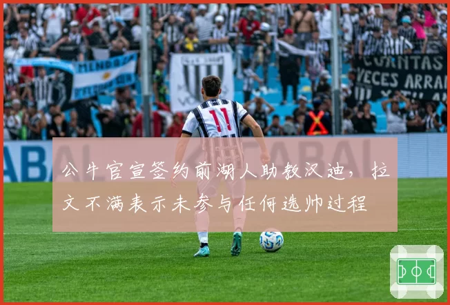 公牛官宣签约前湖人助教汉迪,拉文不满表示未参与任何选帅过程