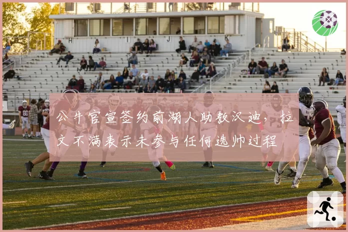 公牛官宣签约前湖人助教汉迪，拉文不满表示未参与任何选帅过程