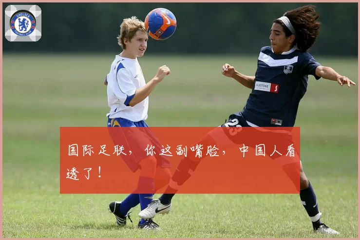 国际足联，你这副嘴脸，中国人看透了！